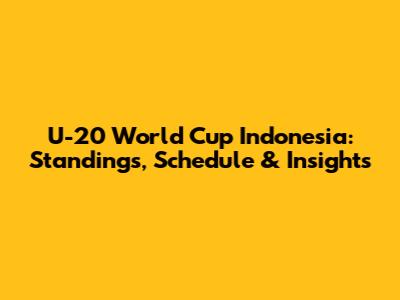 U-20 World Cup Indonesia: Standings, Schedule & Insights