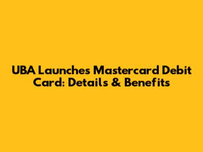 UBA Launches Mastercard Debit Card: Details & Benefits