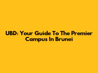 UBD: Your Guide To The Premier Campus In Brunei