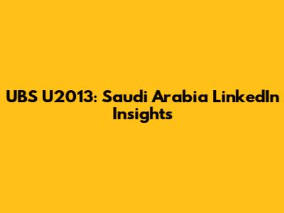UBS U2013: Saudi Arabia LinkedIn Insights