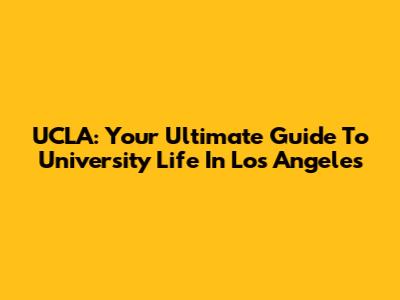 UCLA: Your Ultimate Guide To University Life In Los Angeles