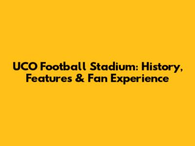 UCO Football Stadium: History, Features & Fan Experience