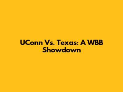 UConn Vs. Texas: A WBB Showdown