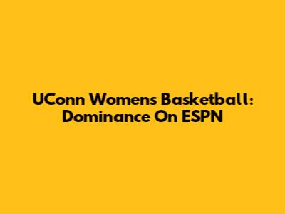 UConn Women's Basketball: Dominance On ESPN