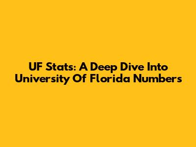 UF Stats: A Deep Dive Into University Of Florida Numbers