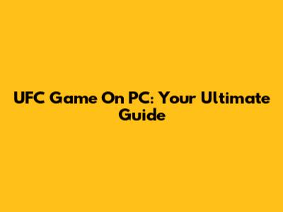 UFC Game On PC: Your Ultimate Guide