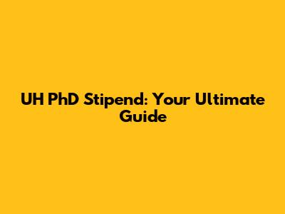 UH PhD Stipend: Your Ultimate Guide