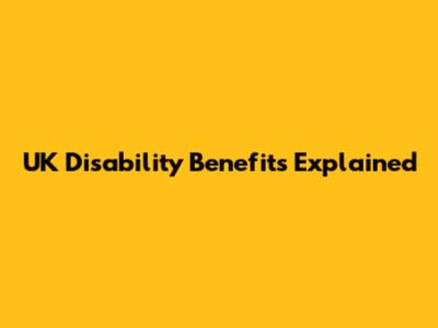 UK Disability Benefits Explained