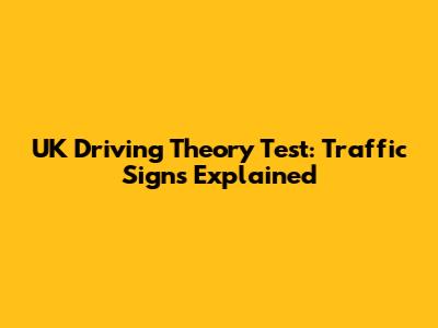 UK Driving Theory Test: Traffic Signs Explained