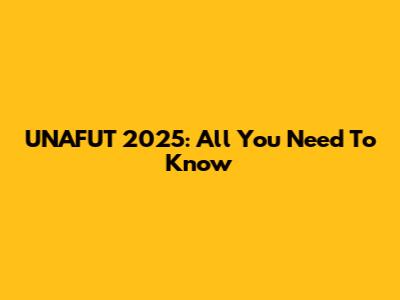 UNAFUT 2025: All You Need To Know
