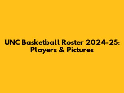 UNC Basketball Roster 2024-25: Players & Pictures