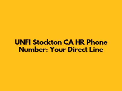UNFI Stockton CA HR Phone Number: Your Direct Line