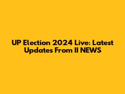 UP Election 2024 Live: Latest Updates From II NEWS
