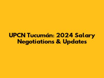 UPCN Tucumán: 2024 Salary Negotiations & Updates