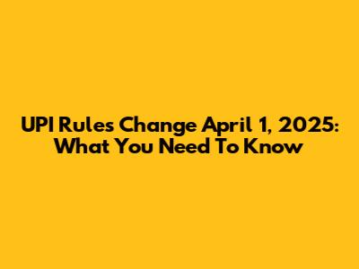 UPI Rules Change April 1, 2025: What You Need To Know