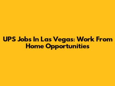 UPS Jobs In Las Vegas: Work From Home Opportunities