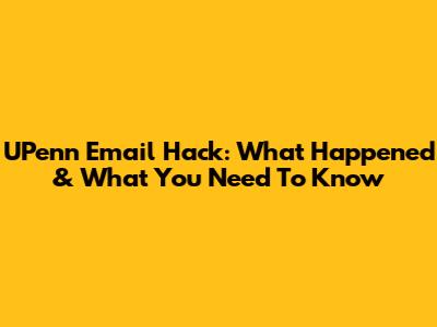 UPenn Email Hack: What Happened & What You Need To Know