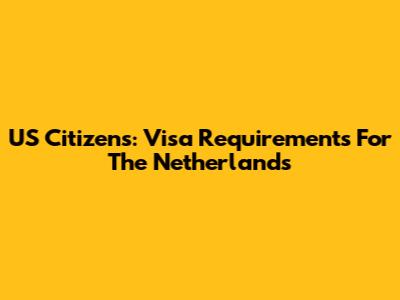 US Citizens: Visa Requirements For The Netherlands