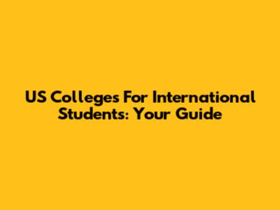 US Colleges For International Students: Your Guide