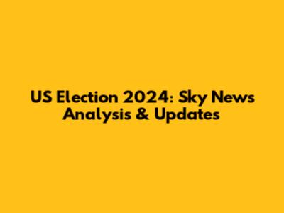 US Election 2024: Sky News Analysis & Updates