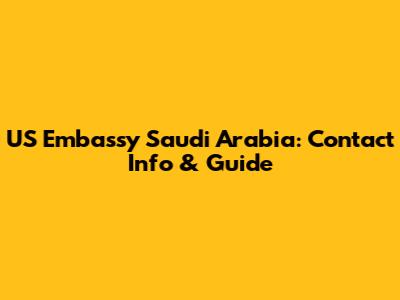 US Embassy Saudi Arabia: Contact Info & Guide