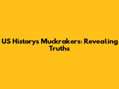 US History's Muckrakers: Revealing Truths