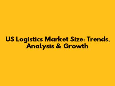 US Logistics Market Size: Trends, Analysis & Growth