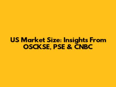 US Market Size: Insights From OSCKSE, PSE & CNBC