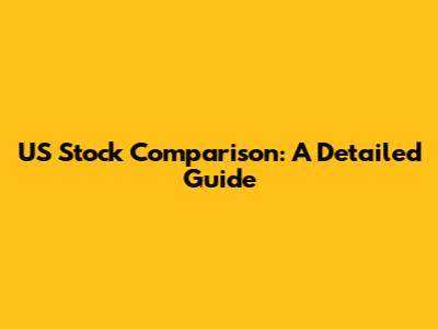 US Stock Comparison: A Detailed Guide