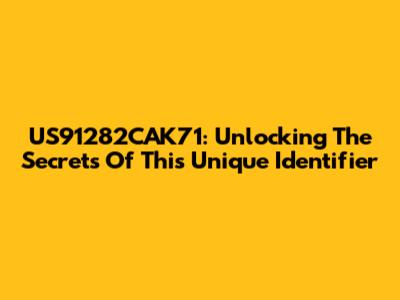 US91282CAK71: Unlocking The Secrets Of This Unique Identifier