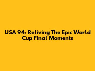 USA '94: Reliving The Epic World Cup Final Moments
