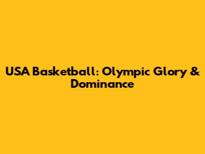 USA Basketball: Olympic Glory & Dominance