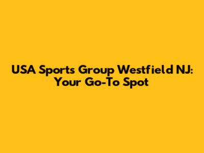USA Sports Group Westfield NJ: Your Go-To Spot