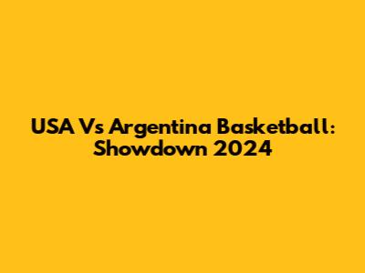 USA Vs Argentina Basketball: Showdown 2024