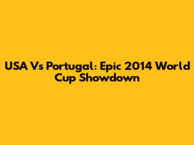 USA Vs Portugal: Epic 2014 World Cup Showdown