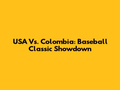 USA Vs. Colombia: Baseball Classic Showdown