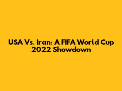 USA Vs. Iran: A FIFA World Cup 2022 Showdown