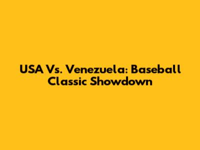 USA Vs. Venezuela: Baseball Classic Showdown