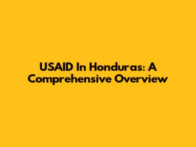 USAID In Honduras: A Comprehensive Overview