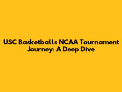 USC Basketball's NCAA Tournament Journey: A Deep Dive