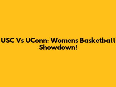 USC Vs UConn: Women's Basketball Showdown!