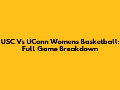 USC Vs UConn Women's Basketball: Full Game Breakdown