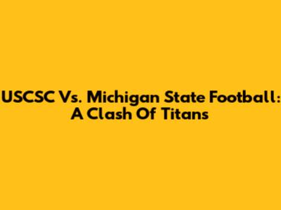 USCSC Vs. Michigan State Football: A Clash Of Titans