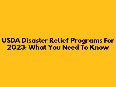 USDA Disaster Relief Programs For 2023: What You Need To Know