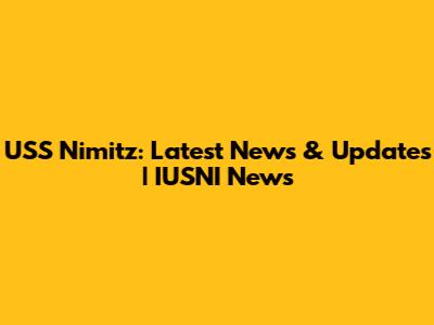 USS Nimitz: Latest News & Updates | IUSNI News