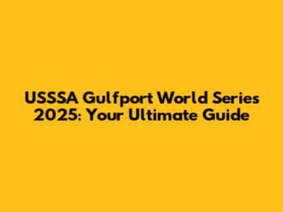 USSSA Gulfport World Series 2025: Your Ultimate Guide