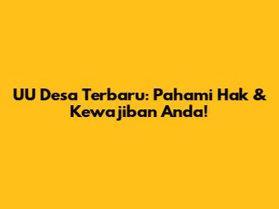 UU Desa Terbaru: Pahami Hak & Kewajiban Anda!