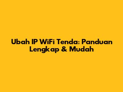 Ubah IP WiFi Tenda: Panduan Lengkap & Mudah