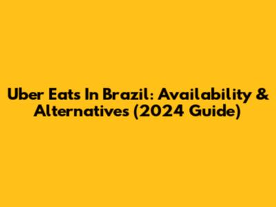 Uber Eats In Brazil: Availability & Alternatives (2024 Guide)