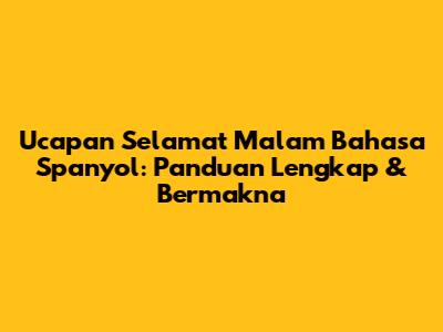 Ucapan Selamat Malam Bahasa Spanyol: Panduan Lengkap & Bermakna